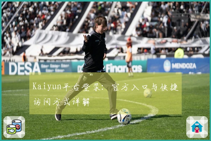 Kaiyun平台登录：官方入口与快捷访问方式详解