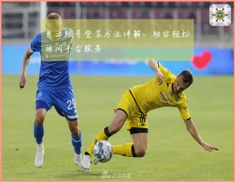 开云账号登录方法详解，助你轻松访问平台服务